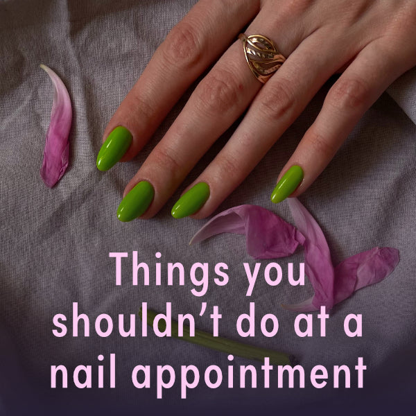 Things you shouldn’t do at a nail appointment